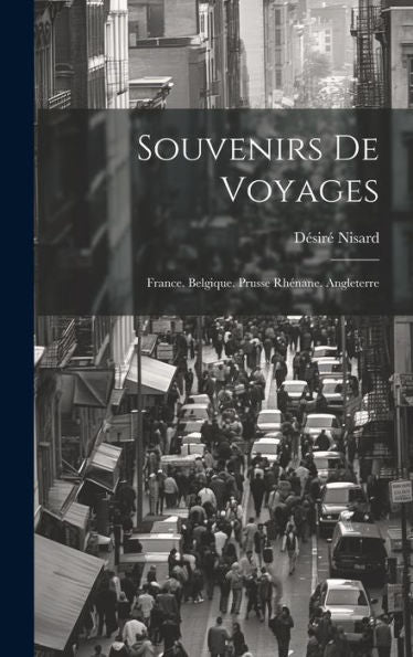 Souvenirs De Voyages: France. Belgique. Prusse Rhénane. Angleterre (French Edition)