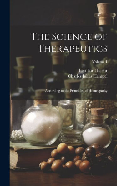 The Science Of Therapeutics: According To The Principles Of Homeopathy; Volume 1