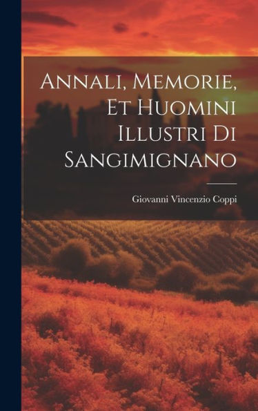 Annali, Memorie, Et Huomini Illustri Di Sangimignano (Italian Edition)