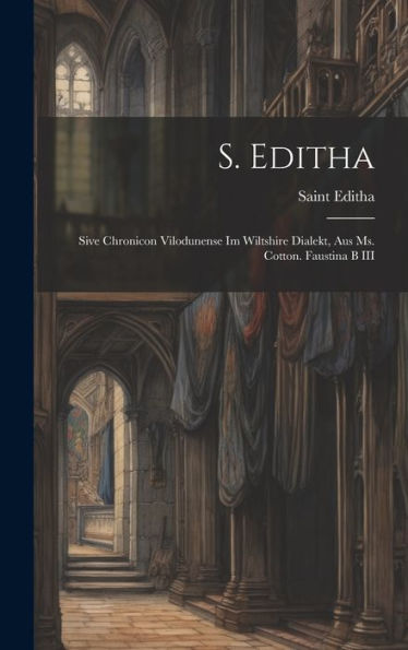 S. Editha: Sive Chronicon Vilodunense Im Wiltshire Dialekt, Aus Ms. Cotton. Faustina B Iii