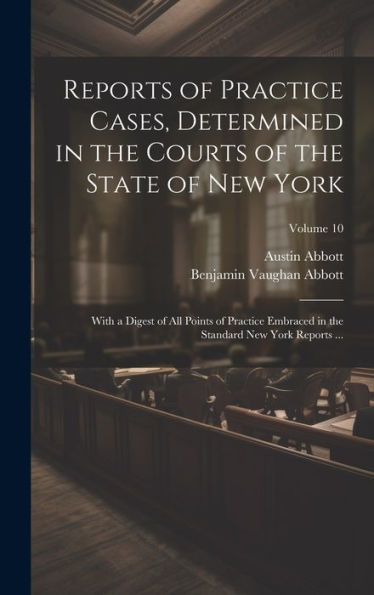 Reports Of Practice Cases, Determined In The Courts Of The State Of New York: With A Digest Of All Points Of Practice Embraced In The Standard New York Reports ...; Volume 10