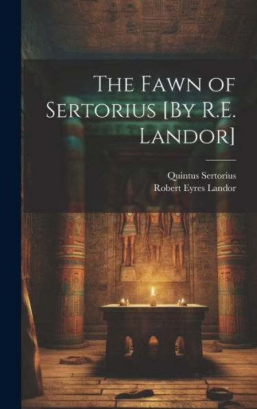 The Fawn Of Sertorius [By R.E. Landor]