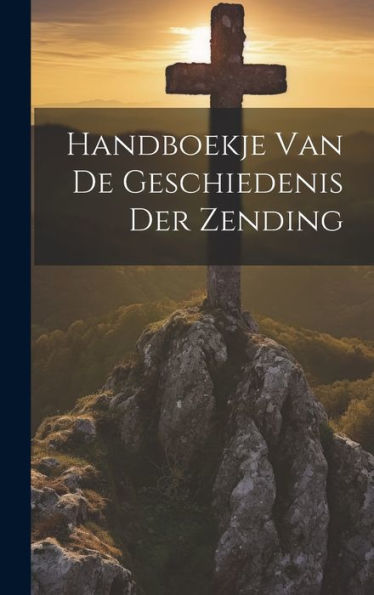 Handboekje Van De Geschiedenis Der Zending (Dutch Edition)