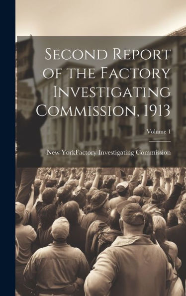 Second Report Of The Factory Investigating Commission, 1913; Volume 1