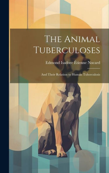 The Animal Tuberculoses: And Their Relation To Human Tuberculosis