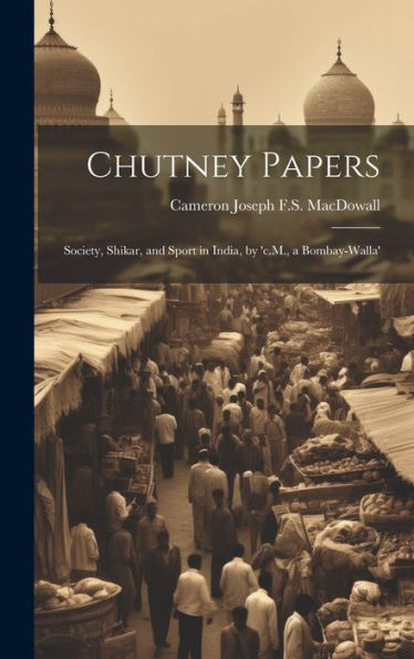 Chutney Papers: Society, Shikar, And Sport In India, By 'C.M., A Bombay-Walla'