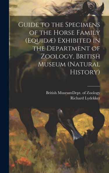 Guide To The Specimens Of The Horse Family (Equidæ) Exhibited In The Department Of Zoology, British Museum (Natural History)