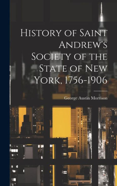History Of Saint Andrew's Society Of The State Of New York, 1756-1906