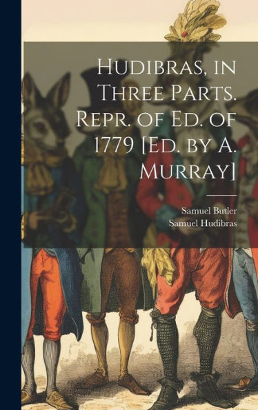Hudibras, In Three Parts. Repr. Of Ed. Of 1779 [Ed. By A. Murray]