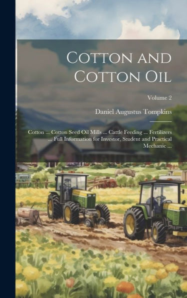 Cotton And Cotton Oil: Cotton ... Cotton Seed Oil Mills ... Cattle Feeding ... Fertilizers ... Full Information For Investor, Student And Practical Mechanic ...; Volume 2