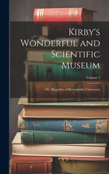 Kirby's Wonderful And Scientific Museum: Or, Magazine Of Remarkable Characters; Volume 2