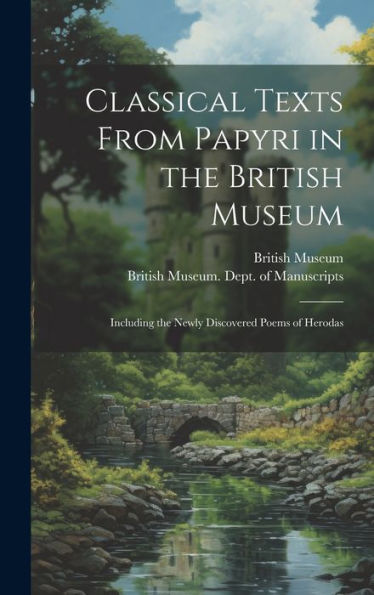 Classical Texts From Papyri In The British Museum: Including The Newly Discovered Poems Of Herodas
