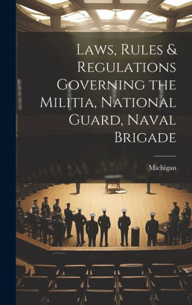 Laws, Rules & Regulations Governing The Militia, National Guard, Naval Brigade