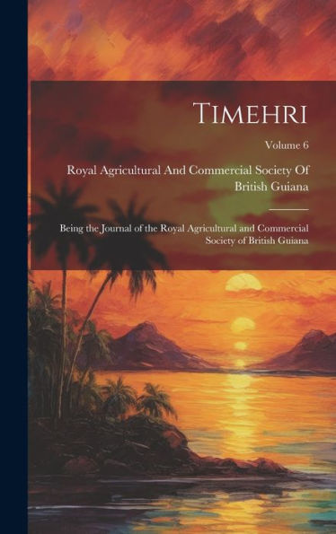 Timehri: Being The Journal Of The Royal Agricultural And Commercial Society Of British Guiana; Volume 6