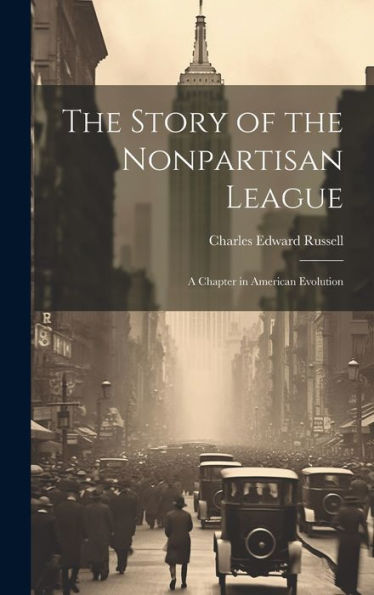 The Story Of The Nonpartisan League: A Chapter In American Evolution