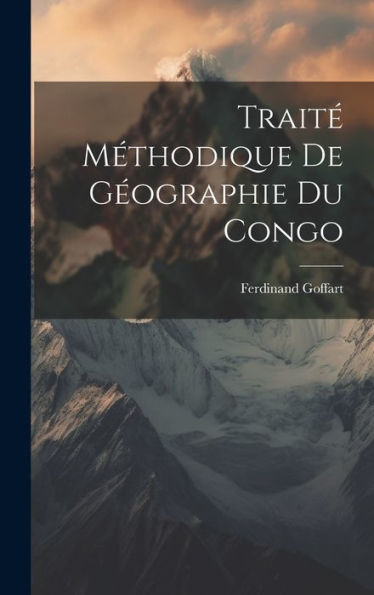 Traité Méthodique De Géographie Du Congo (French Edition)