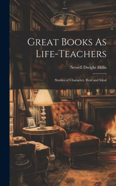 Great Books As Life-Teachers: Studies Of Character, Real And Ideal