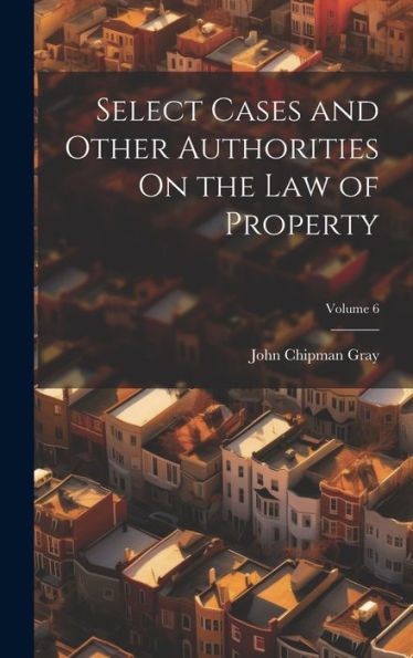 Select Cases And Other Authorities On The Law Of Property; Volume 6