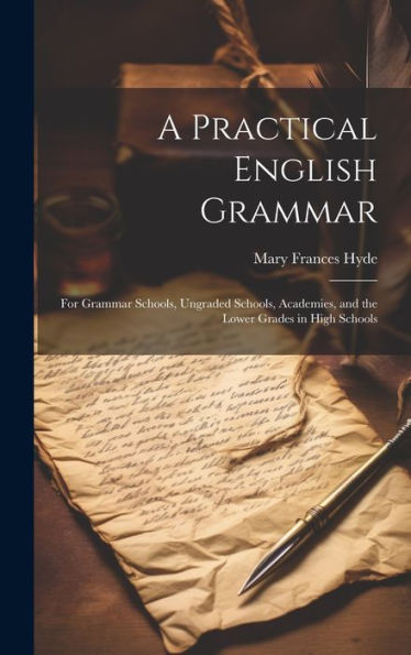 A Practical English Grammar: For Grammar Schools, Ungraded Schools, Academies, And The Lower Grades In High Schools