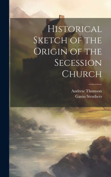 Historical Sketch Of The Origin Of The Secession Church