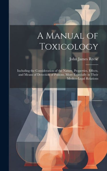 A Manual Of Toxicology: Including The Consideration Of The Nature, Properties, Effects, And Means Of Detection Of Poisons, More Especially In Their Medico-Legal Relations