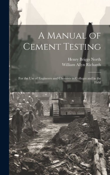 A Manual Of Cement Testing: For The Use Of Engineers And Chemists In Colleges And In The Field