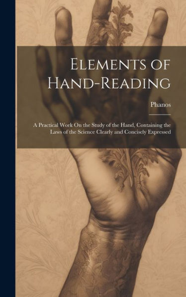 Elements Of Hand-Reading: A Practical Work On The Study Of The Hand, Containing The Laws Of The Science Clearly And Concisely Expressed
