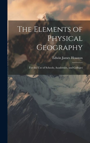 The Elements Of Physical Geography: For The Use Of Schools, Academies, And Colleges