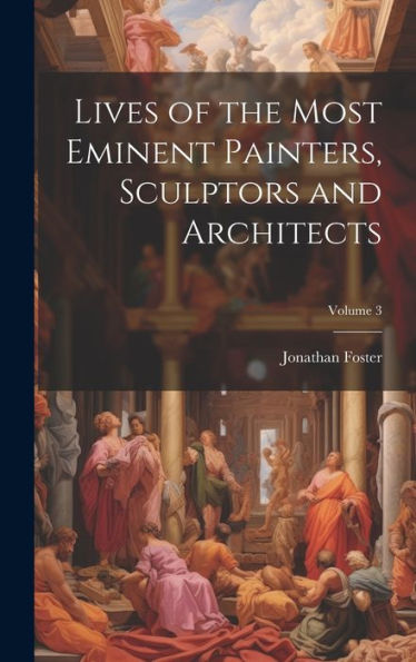 Lives Of The Most Eminent Painters, Sculptors And Architects; Volume 3