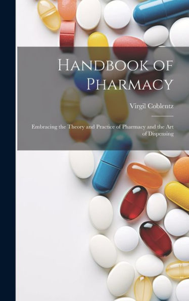 Handbook Of Pharmacy: Embracing The Theory And Practice Of Pharmacy And The Art Of Dispensing
