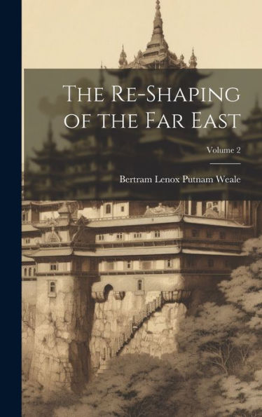 The Re-Shaping Of The Far East; Volume 2