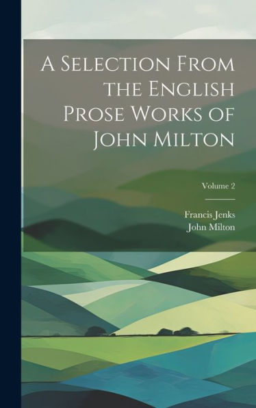 A Selection From The English Prose Works Of John Milton; Volume 2