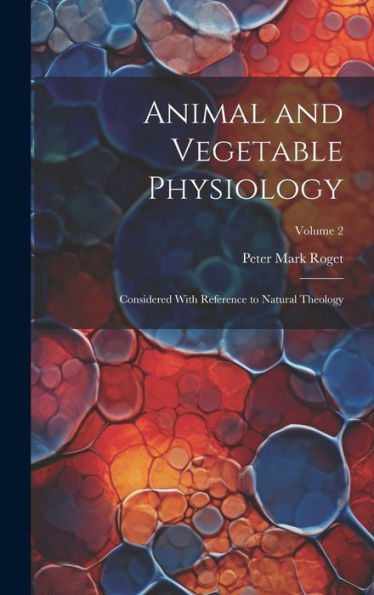 Animal And Vegetable Physiology: Considered With Reference To Natural Theology; Volume 2