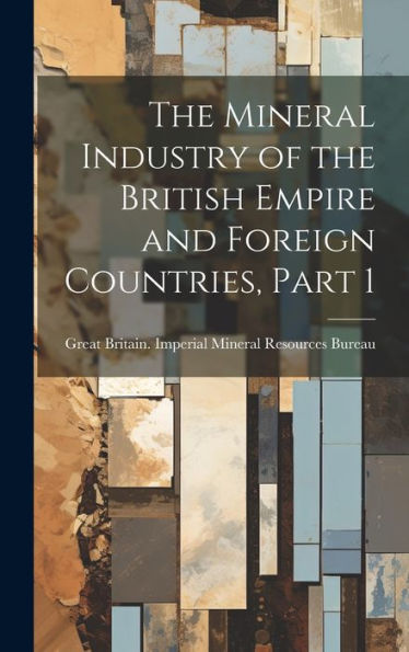 The Mineral Industry Of The British Empire And Foreign Countries, Part 1