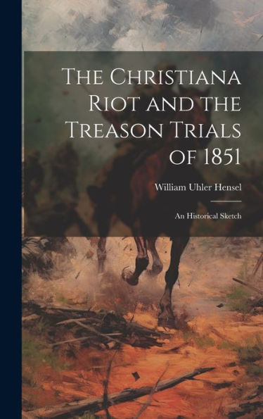 The Christiana Riot And The Treason Trials Of 1851: An Historical Sketch