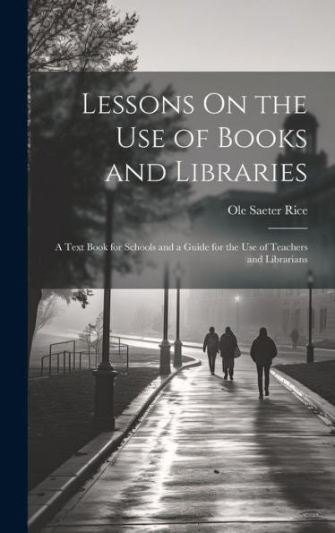 Lessons On The Use Of Books And Libraries: A Text Book For Schools And A Guide For The Use Of Teachers And Librarians