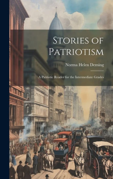 Stories Of Patriotism: A Patriotic Reader For The Intermediate Grades