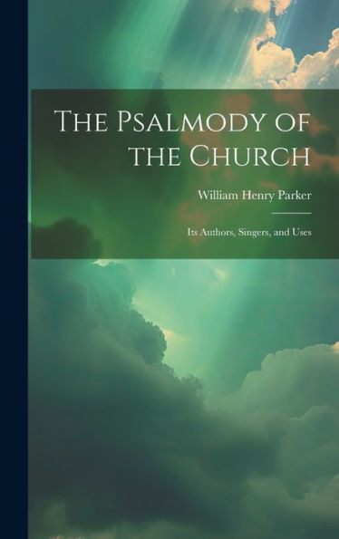 The Psalmody Of The Church: Its Authors, Singers, And Uses
