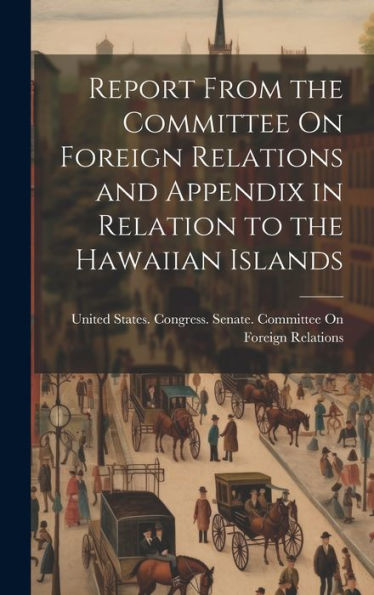Report From The Committee On Foreign Relations And Appendix In Relation To The Hawaiian Islands