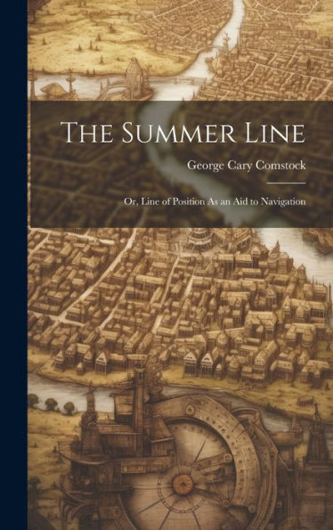 The Summer Line: Or, Line Of Position As An Aid To Navigation