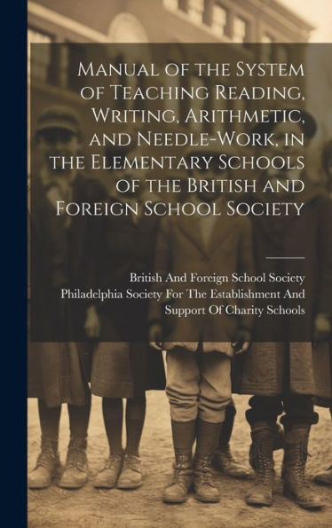 Manual Of The System Of Teaching Reading, Writing, Arithmetic, And Needle-Work, In The Elementary Schools Of The British And Foreign School Society