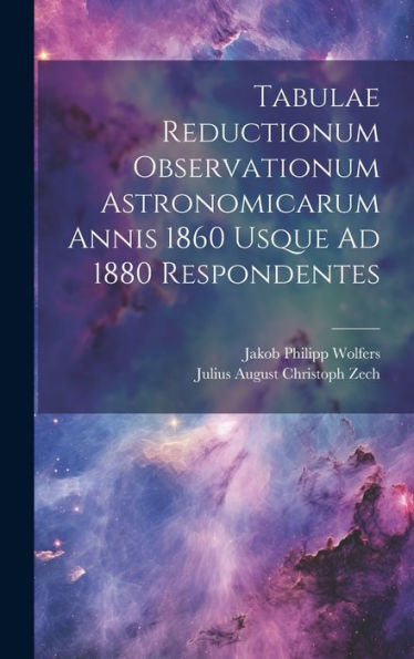 Tabulae Reductionum Observationum Astronomicarum Annis 1860 Usque Ad 1880 Respondentes (Latin Edition)