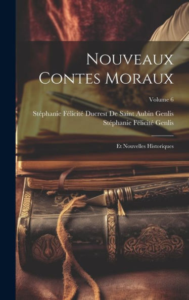 Nouveaux Contes Moraux: Et Nouvelles Historiques; Volume 6 (French Edition)