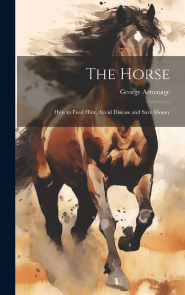 The Horse: How To Feed Him, Avoid Disease And Save Money