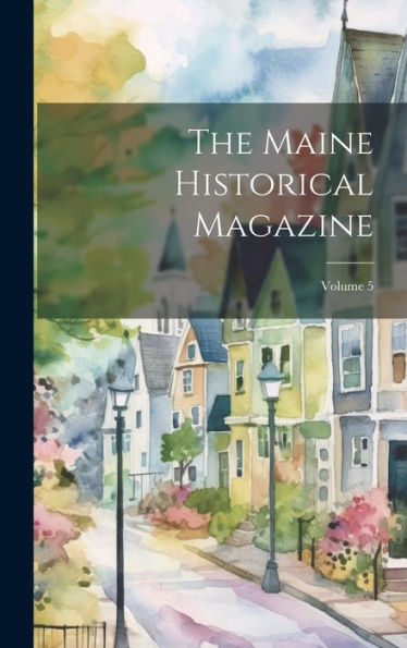 The Maine Historical Magazine; Volume 5