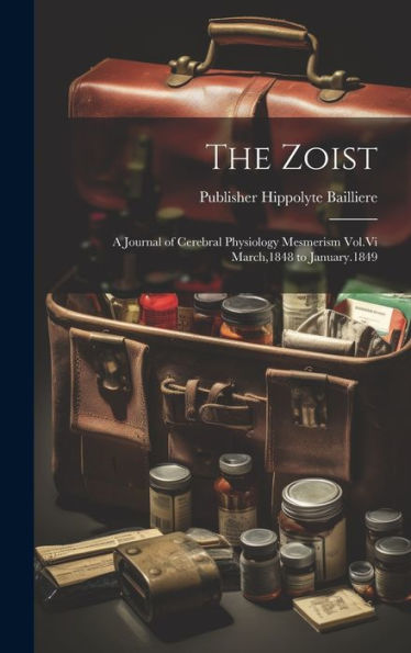 The Zoist: A Journal Of Cerebral Physiology Mesmerism Vol.Vi March,1848 To January.1849