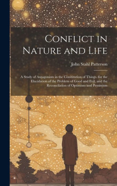 Conflict In Nature And Life: A Study Of Antagonism In The Constitution Of Things. For The Elucidation Of The Problem Of Good And Evil, And The Reconcilation Of Optimism And Pessimism