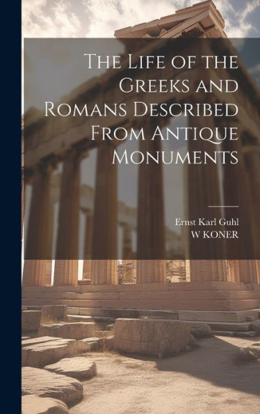 The Life Of The Greeks And Romans Described From Antique Monuments