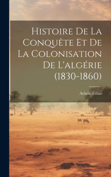 Histoire De La Conquête Et De La Colonisation De L'Algérie (1830-1860) (French Edition)