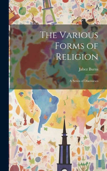 The Various Forms Of Religion: A Series Of Discourses